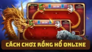 Cách Chơi Rồng Hổ Online - Bật Mí Kinh Nghiệm Cho Tân Thủ