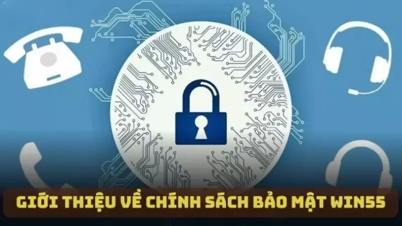 Giới thiệu thông tin tổng quan về chính sách bảo mật WIN55