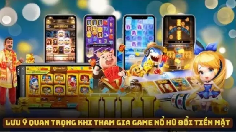 Một số lưu ý khi tham gia slot game đổi tiền thật