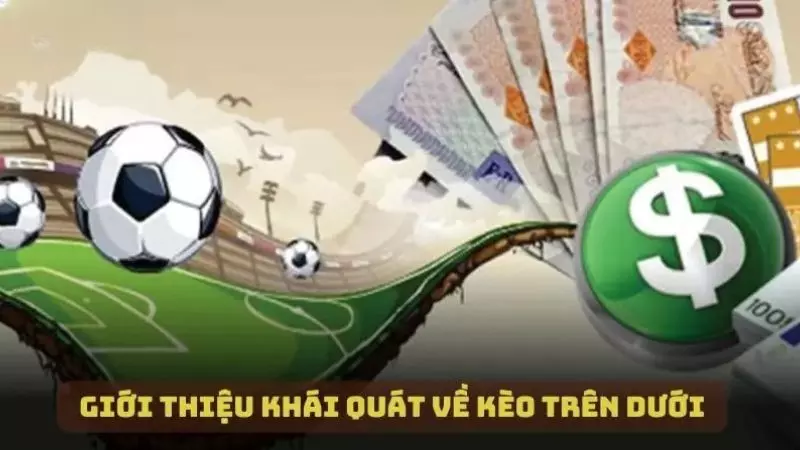 Giới thiệu khái quát về kèo trên dưới dễ hiểu 