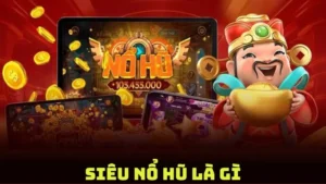 Siêu Nổ Hũ Là Gì? Lý Do Giúp Trò Chơi Được Yêu Thích