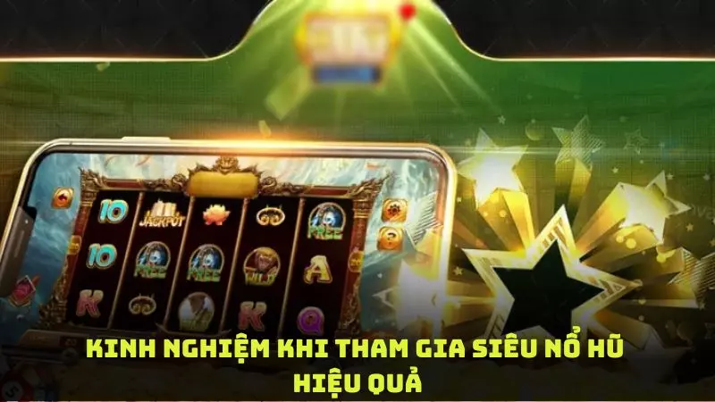 Kinh nghiệm chơi slot game trúng siêu nổ hũ